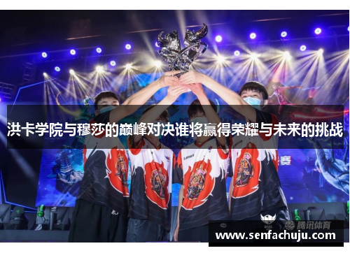 洪卡学院与穆莎的巅峰对决谁将赢得荣耀与未来的挑战